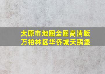 太原市地图全图高清版 万柏林区华侨城天鹅堡